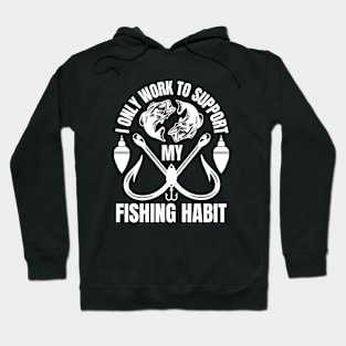 I Only Work To Support My Fishing Habit Hoodie